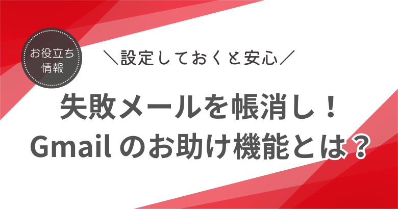 失敗メールを帳消しにしてくれる Gmail のお助け機能とは