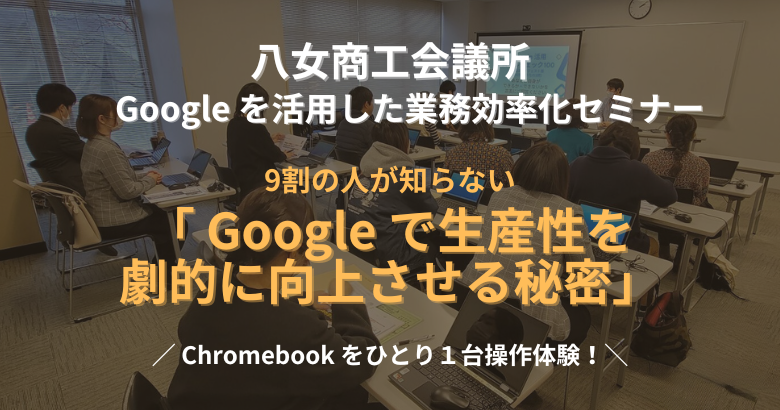 Google で業務効率化させよう！「八女商工会議所」にてセミナー登壇しました！